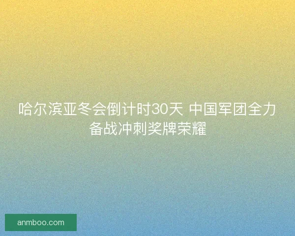 哈尔滨亚冬会倒计时30天 中国军团全力备战冲刺奖牌荣耀